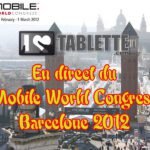 Mobile World Congress 2012 : iLoveTablette en direct de Barcelone ! Mobile World Congress 2012 : iLoveTablette en direct de Barcelone ! 1