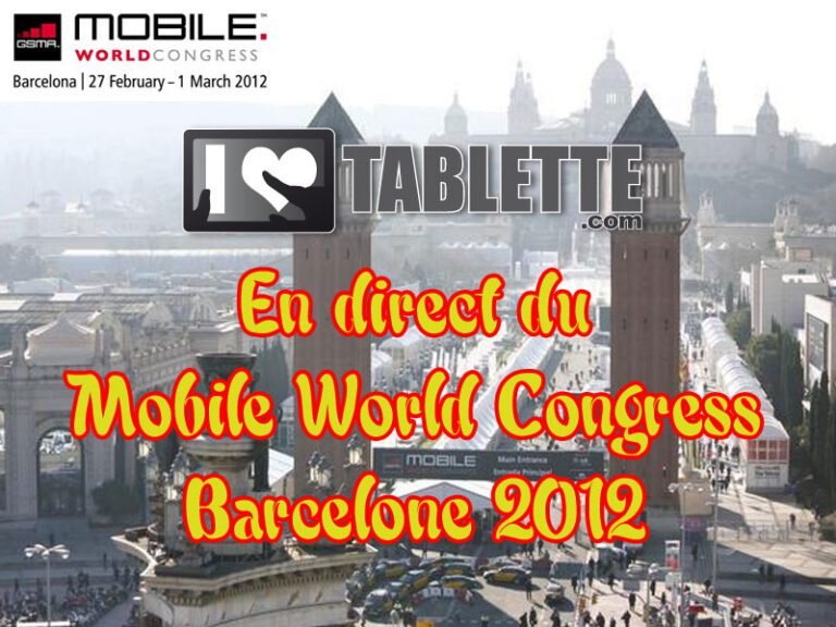 Mobile World Congress 2012 : iLoveTablette en direct de Barcelone !  1